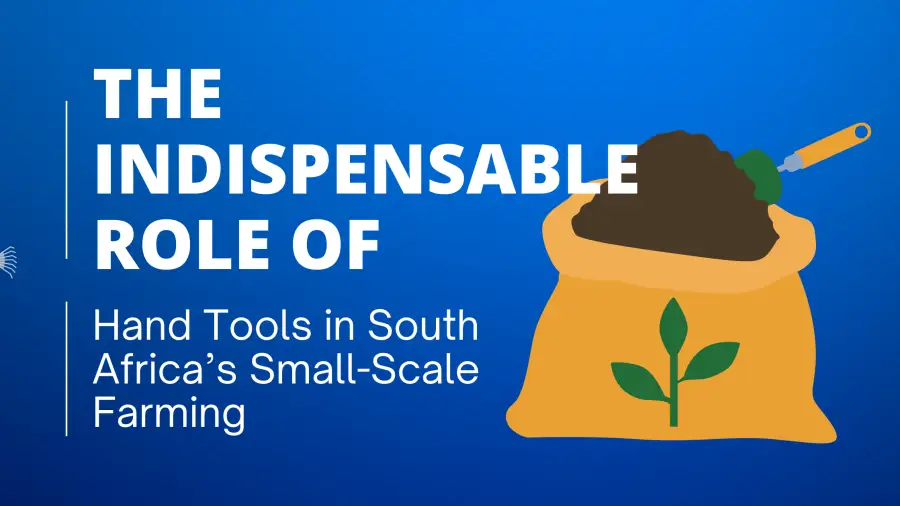 The Indispensable Role of Hand Tools in South Africa’s Small-Scale Farming