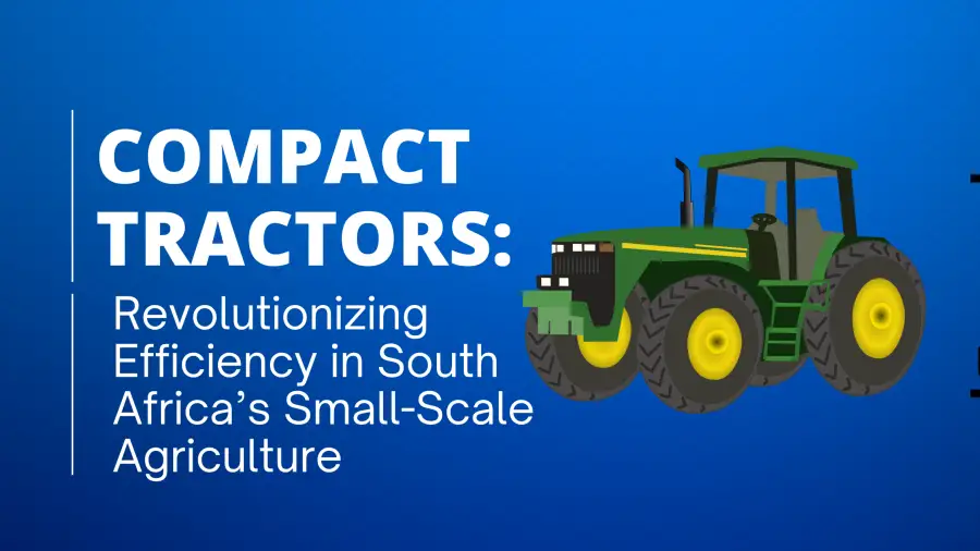 Compact Tractors: Revolutionizing Efficiency in South Africa’s Small-Scale Agriculture