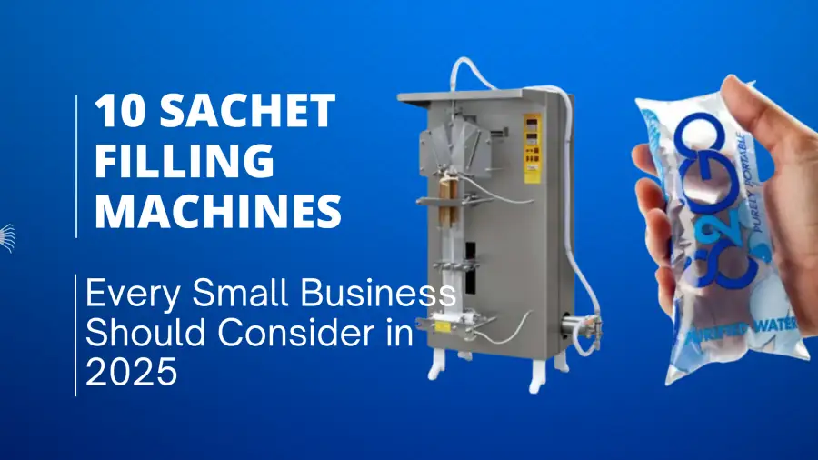 10 Sachet Filling Machines Every Small Business Should Consider in 2025