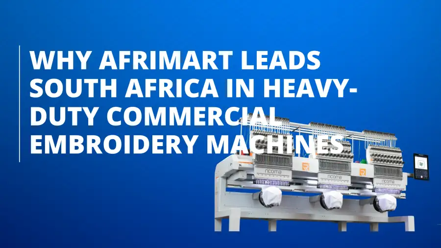 Why Afrimart Leads South Africa in Heavy-Duty Commercial Embroidery Machines