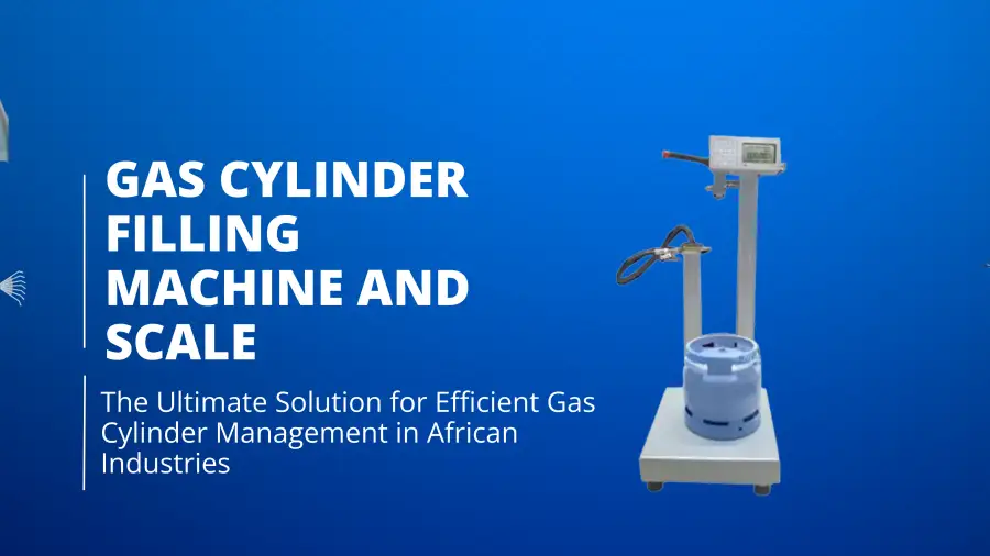 Gas Cylinder Filling Machine And Scale: The Ultimate Solution for Efficient Gas Cylinder Management in African Industries