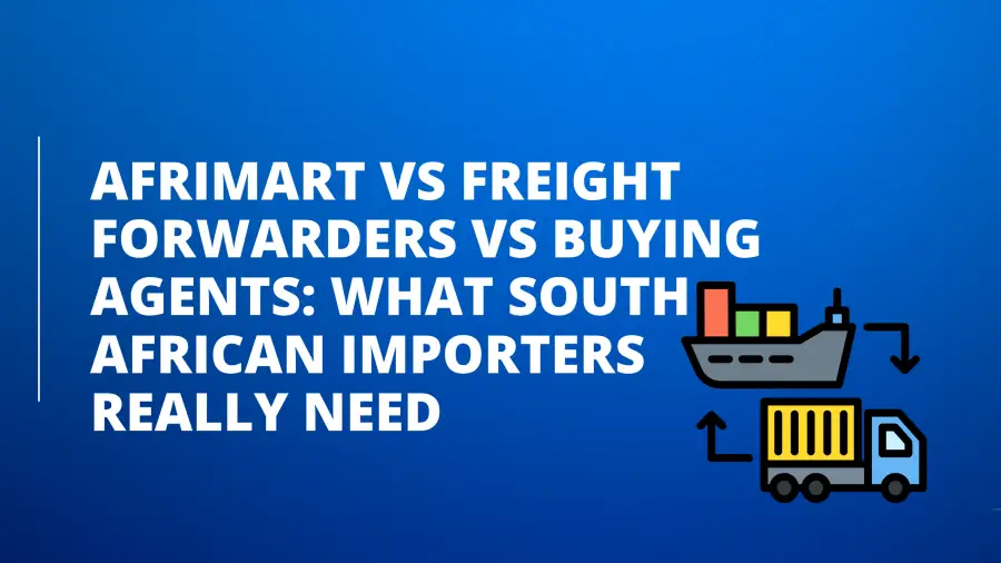 Afrimart vs Freight Forwarders vs Buying Agents: What South African Importers Really Need