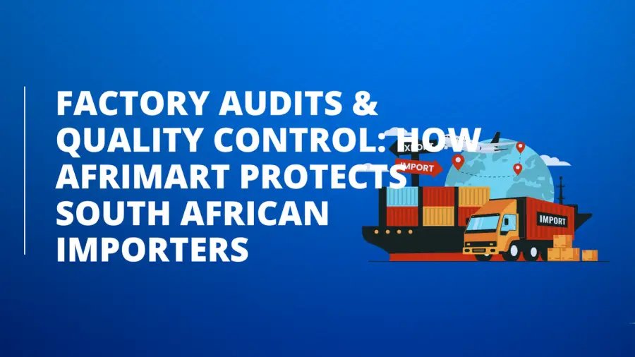 Factory Audits & Quality Control: How Afrimart Protects South African Importers