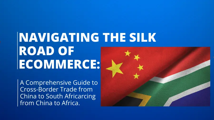 Navigating the Silk Road of Ecommerce: A Comprehensive Guide to Cross-Border Trade from China to South Africa